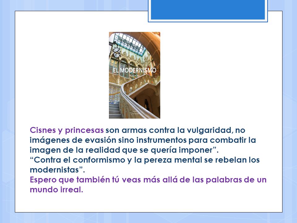 Cisnes y princesas son armas contra la vulgaridad, no imágenes de evasión sino instrumentos para combatir la imagen de la realidad que se quería imponer .
