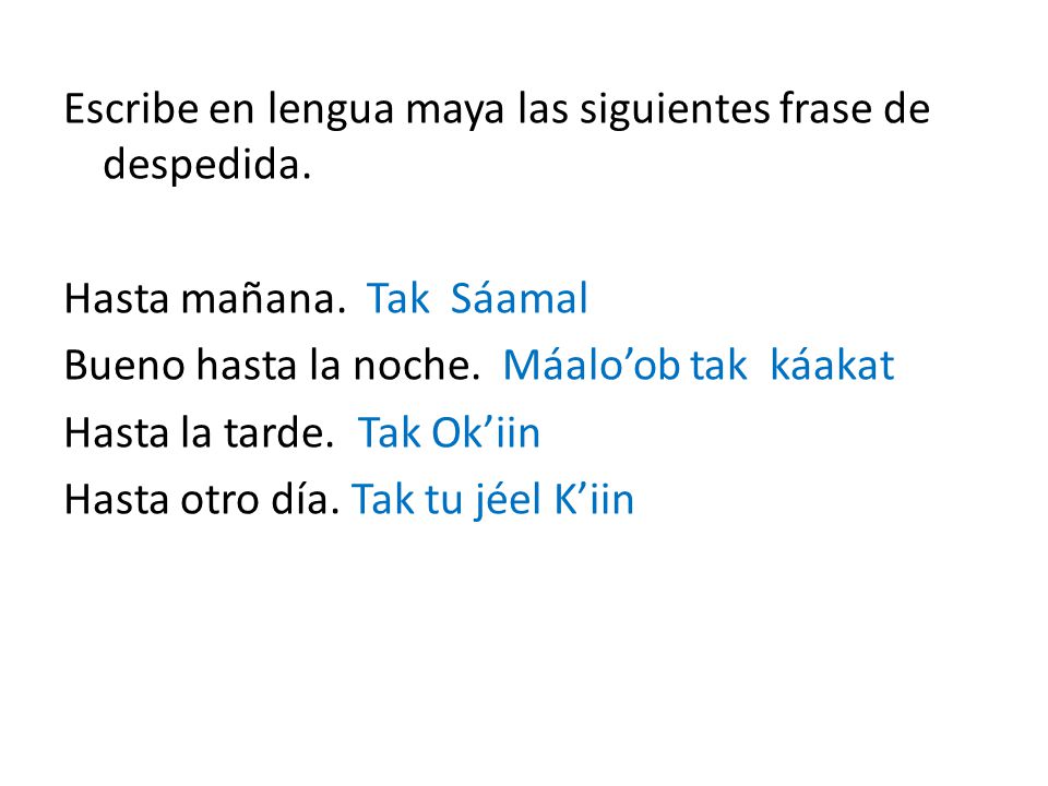 Escribe en lengua maya las siguientes frase de despedida. Hasta mañana