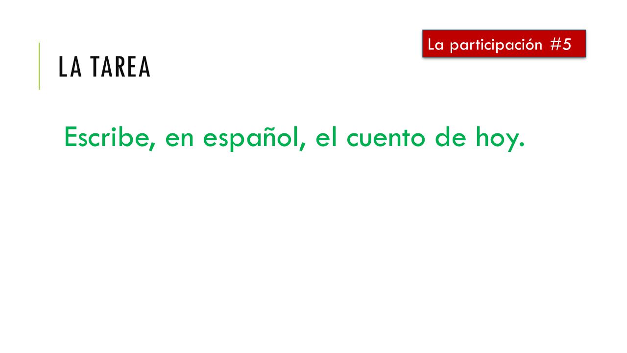 La tarea La participación #5 Escribe, en español, el cuento de hoy.