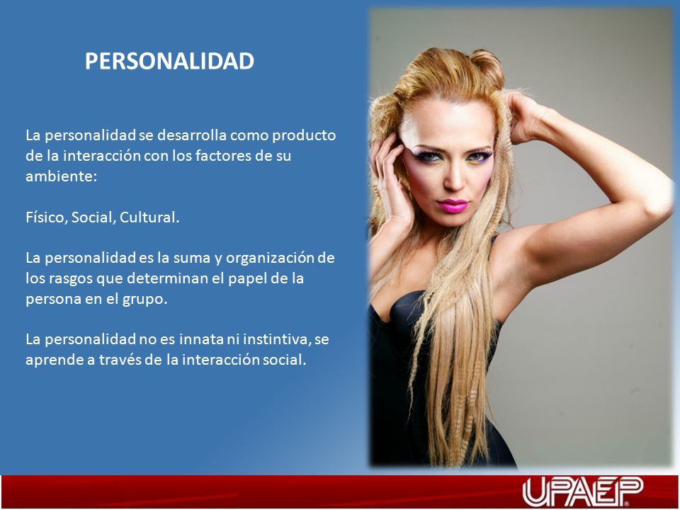PERSONALIDAD La personalidad se desarrolla como producto de la interacción con los factores de su ambiente: