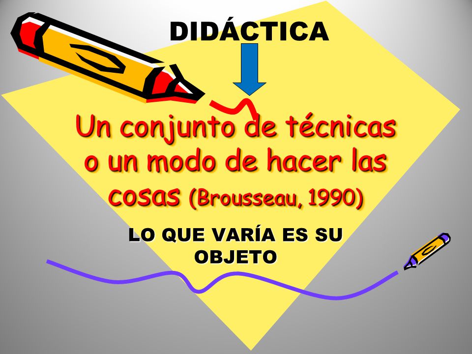 Un conjunto de técnicas o un modo de hacer las cosas (Brousseau, 1990)