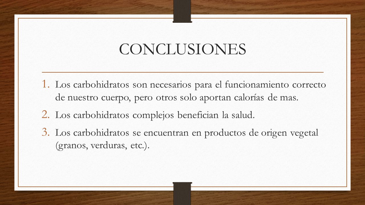 CONCLUSIONES Los carbohidratos son necesarios para el funcionamiento correcto de nuestro cuerpo, pero otros solo aportan calorías de mas.