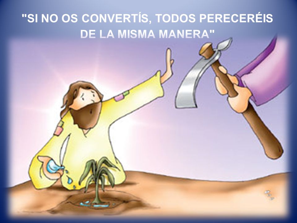 SI NO OS CONVERTÍS, TODOS PERECERÉIS DE LA MISMA MANERA