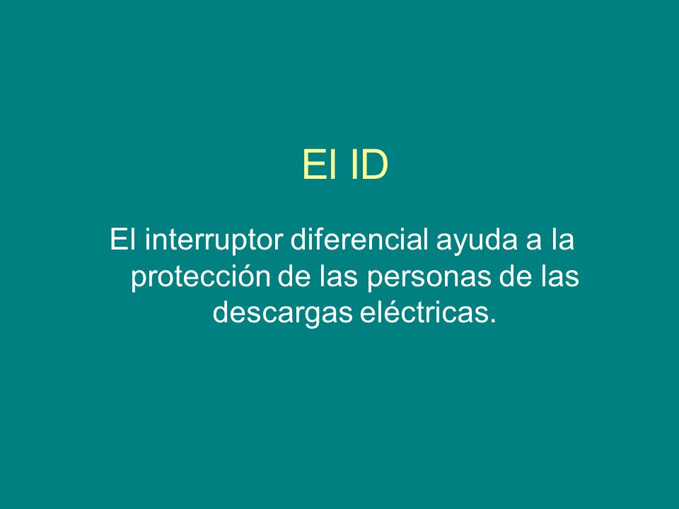 El ID El interruptor diferencial ayuda a la protección de las personas de las descargas eléctricas.
