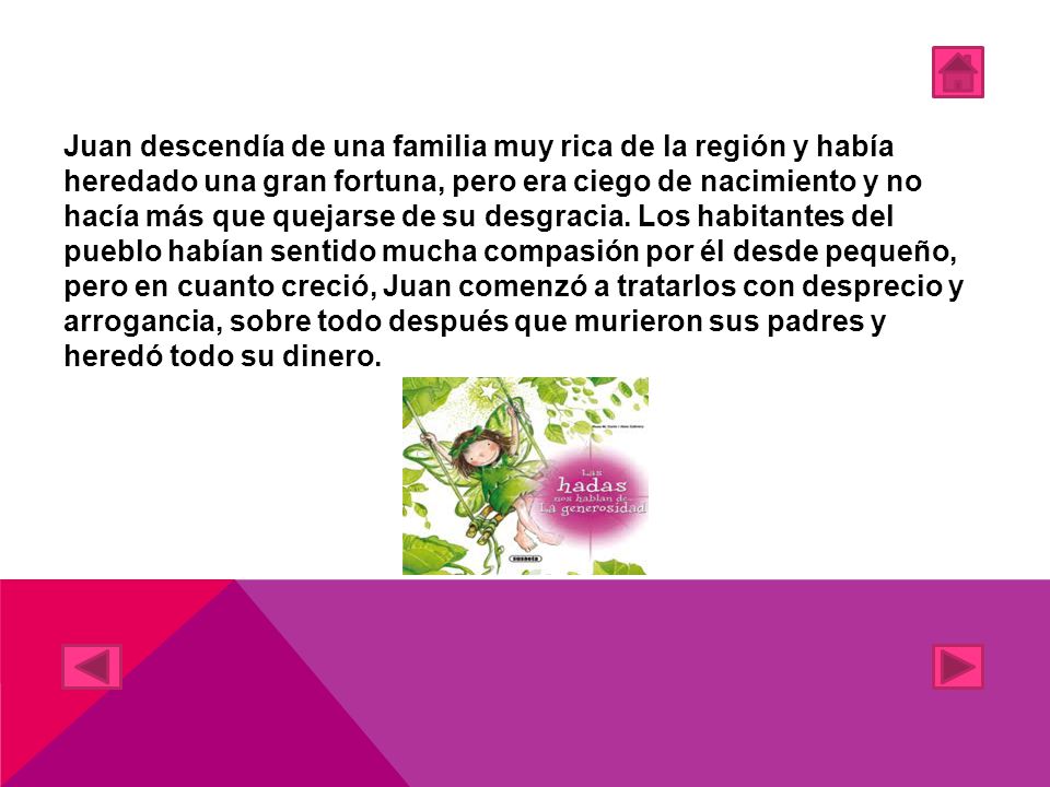 Juan descendía de una familia muy rica de la región y había heredado una gran fortuna, pero era ciego de nacimiento y no hacía más que quejarse de su desgracia.