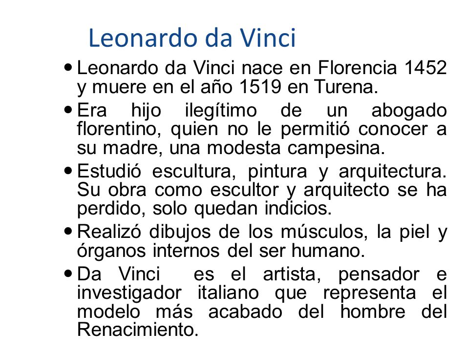 Leonardo da Vinci Leonardo da Vinci nace en Florencia 1452 y muere en el año 1519 en Turena.