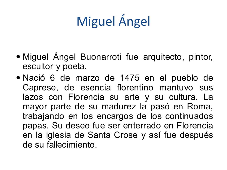 Miguel Ángel Miguel Ángel Buonarroti fue arquitecto, pintor, escultor y poeta.
