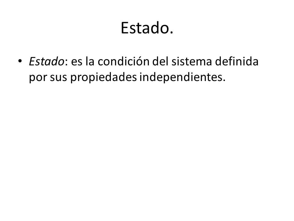 Estado. Estado: es la condición del sistema definida por sus propiedades independientes.