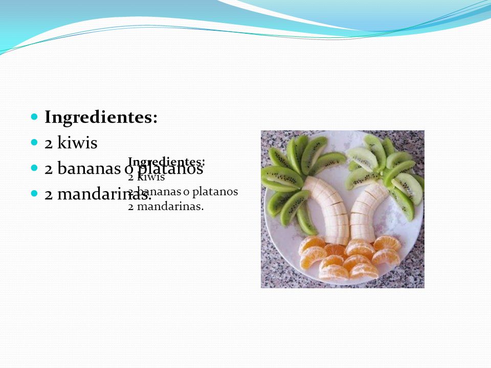 Ingredientes: 2 kiwis 2 bananas o platanos 2 mandarinas. Ingredientes: