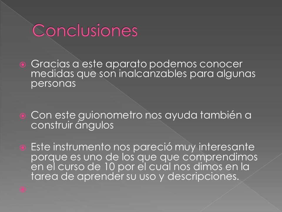 Conclusiones Gracias a este aparato podemos conocer medidas que son inalcanzables para algunas personas.
