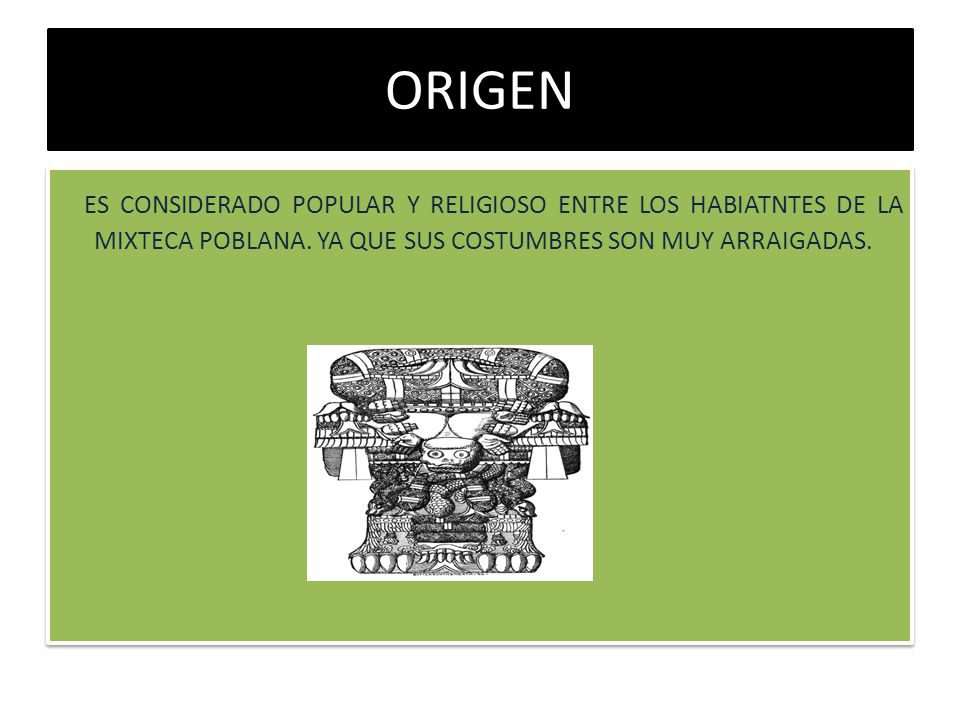 ORIGEN ES CONSIDERADO POPULAR Y RELIGIOSO ENTRE LOS HABIATNTES DE LA MIXTECA POBLANA.