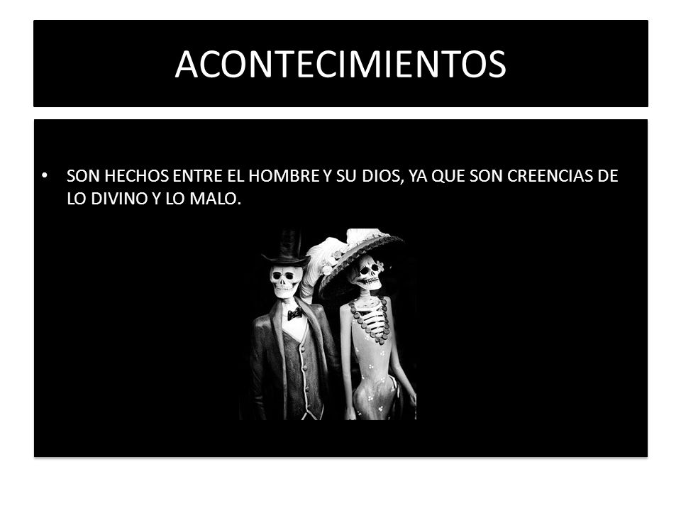 ACONTECIMIENTOS SON HECHOS ENTRE EL HOMBRE Y SU DIOS, YA QUE SON CREENCIAS DE LO DIVINO Y LO MALO.