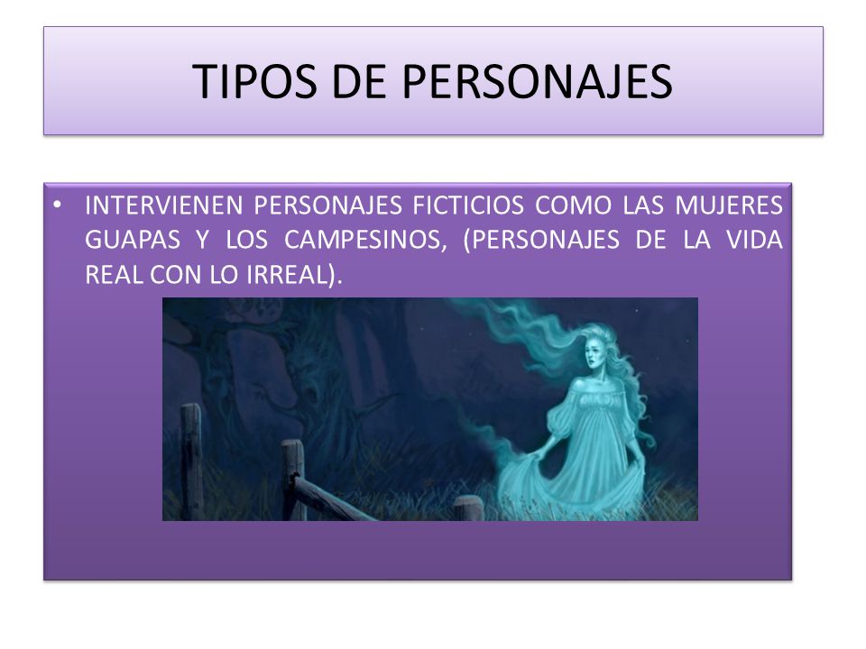 TIPOS DE PERSONAJES INTERVIENEN PERSONAJES FICTICIOS COMO LAS MUJERES GUAPAS Y LOS CAMPESINOS, (PERSONAJES DE LA VIDA REAL CON LO IRREAL).