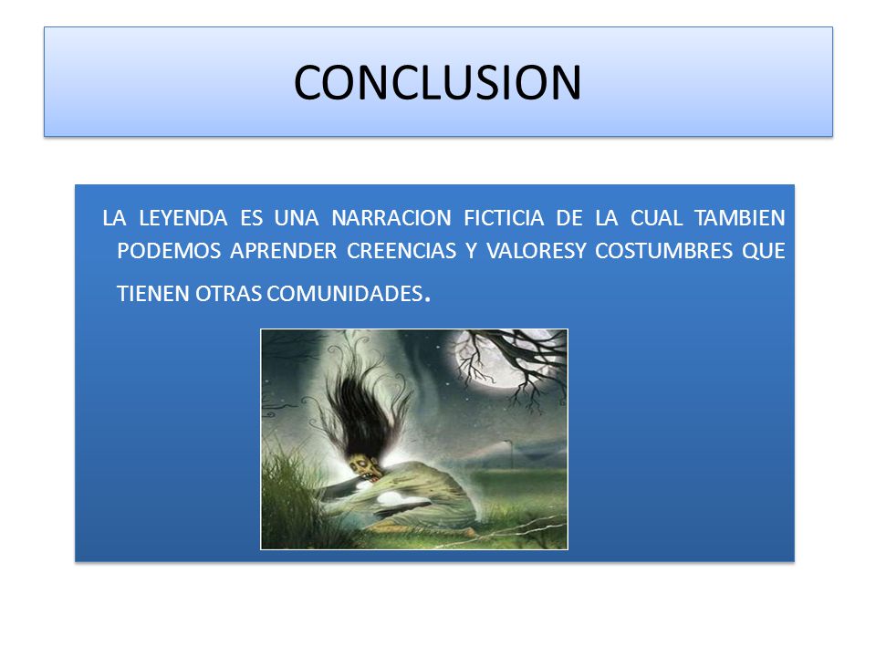 CONCLUSION LA LEYENDA ES UNA NARRACION FICTICIA DE LA CUAL TAMBIEN PODEMOS APRENDER CREENCIAS Y VALORESY COSTUMBRES QUE TIENEN OTRAS COMUNIDADES.