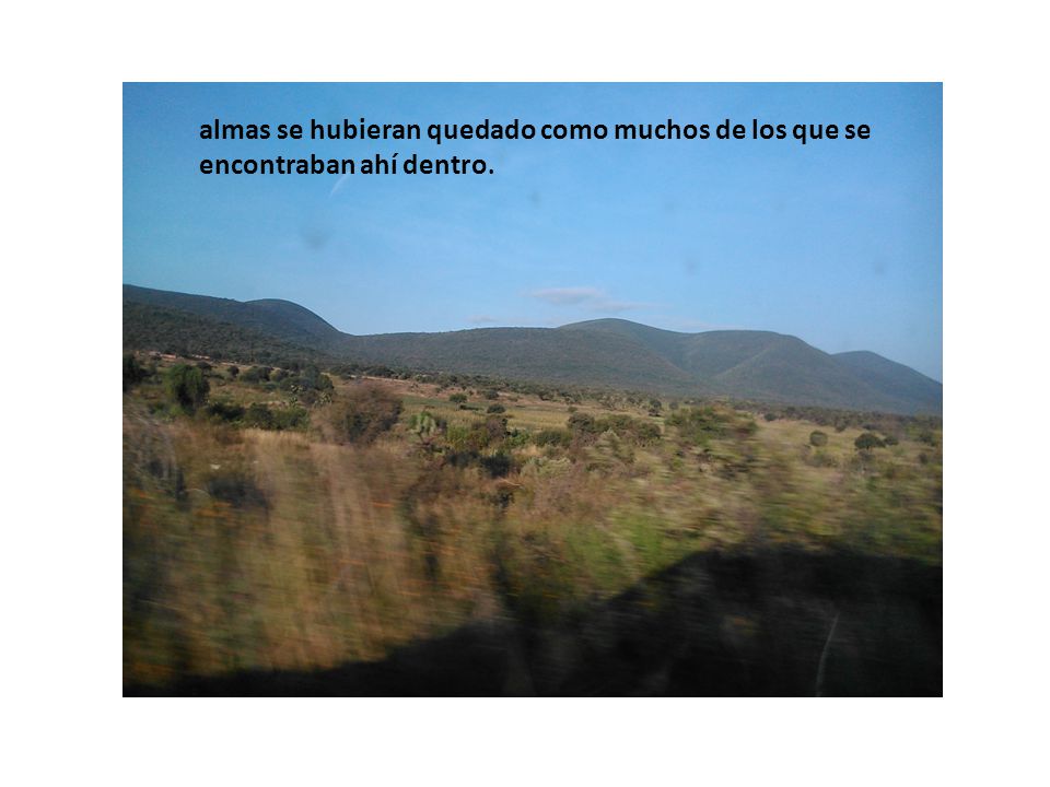 almas se hubieran quedado como muchos de los que se encontraban ahí dentro.