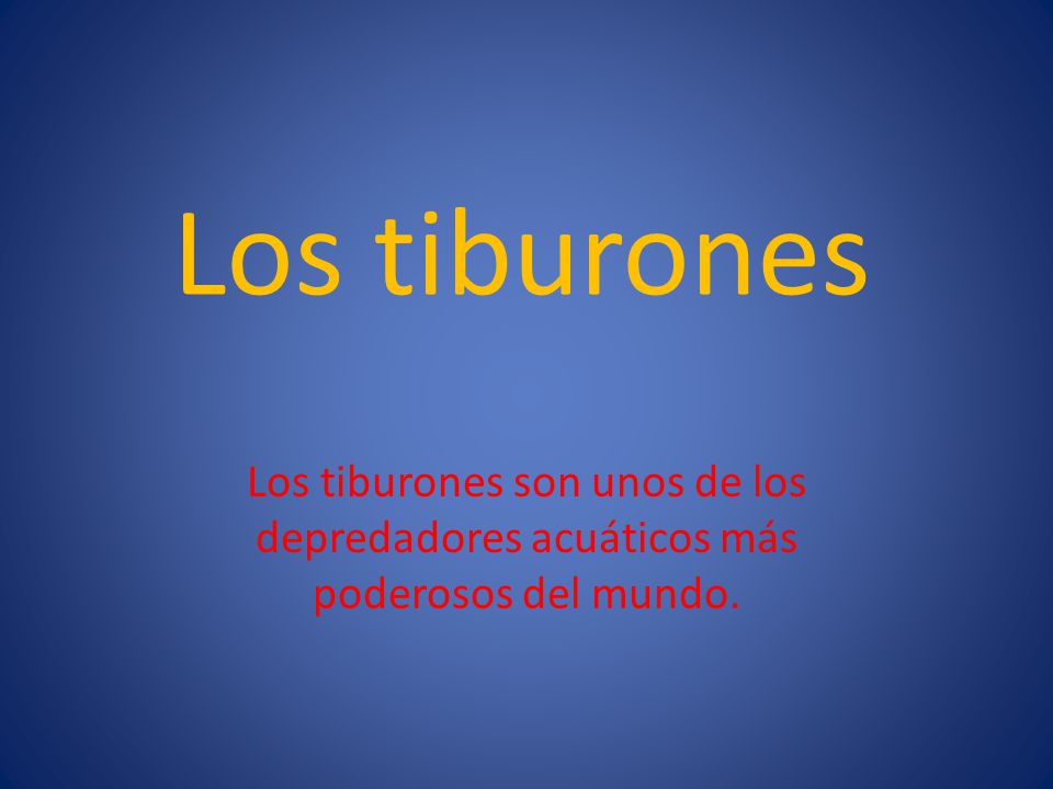 Los tiburones Los tiburones son unos de los depredadores acuáticos más poderosos del mundo.
