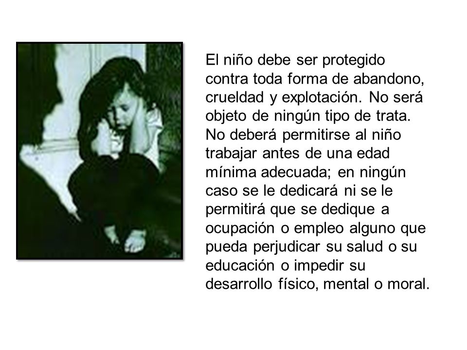 El niño debe ser protegido contra toda forma de abandono, crueldad y explotación.