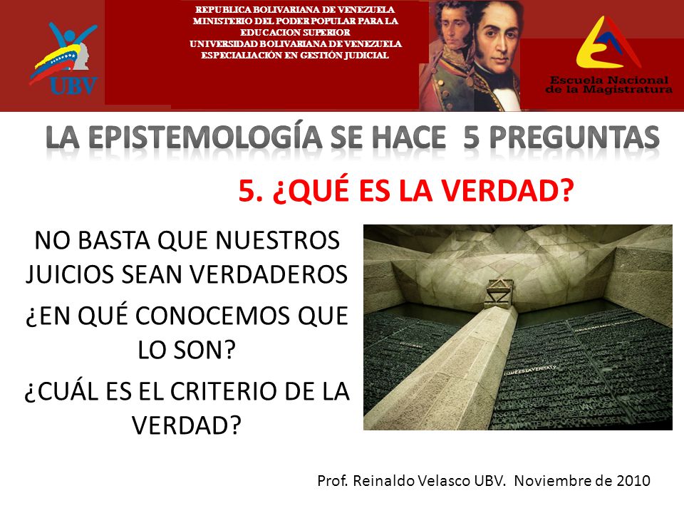 LA EPISTEMOLOGÍA SE HACE 5 PREGUNTAS 5. ¿QUÉ ES LA VERDAD