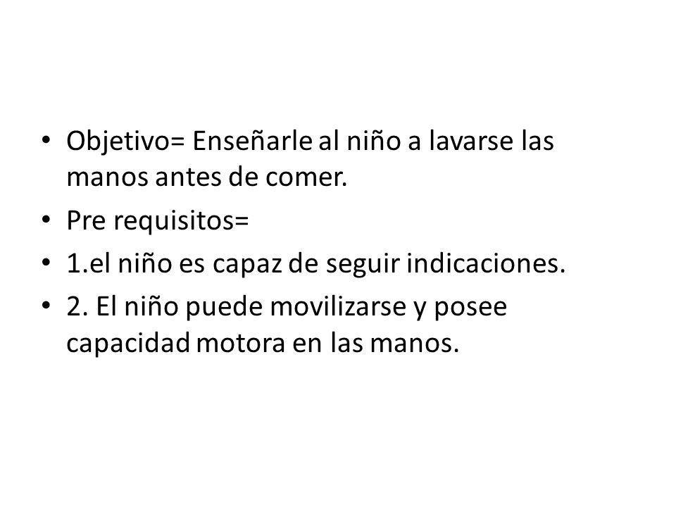 Objetivo= Enseñarle al niño a lavarse las manos antes de comer.