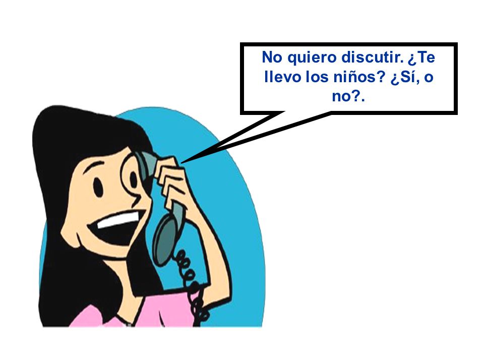 No quiero discutir. ¿Te llevo los niños ¿Sí, o no .