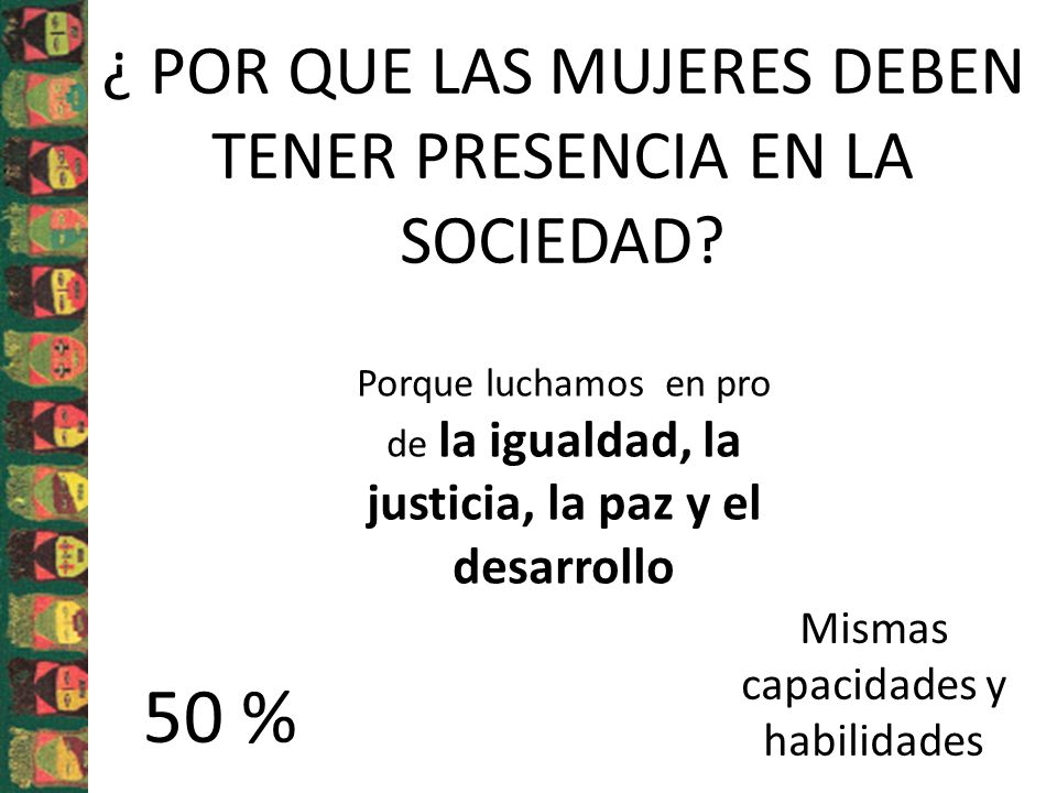 50 % ¿ POR QUE LAS MUJERES DEBEN TENER PRESENCIA EN LA SOCIEDAD