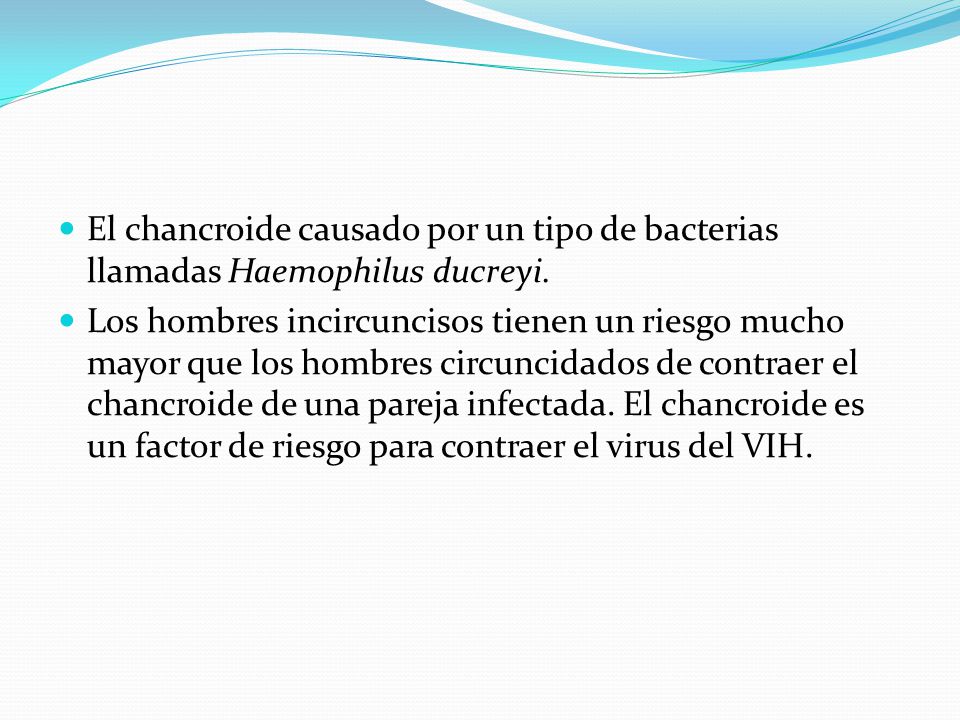 Causas El chancroide causado por un tipo de bacterias llamadas Haemophilus ducreyi.