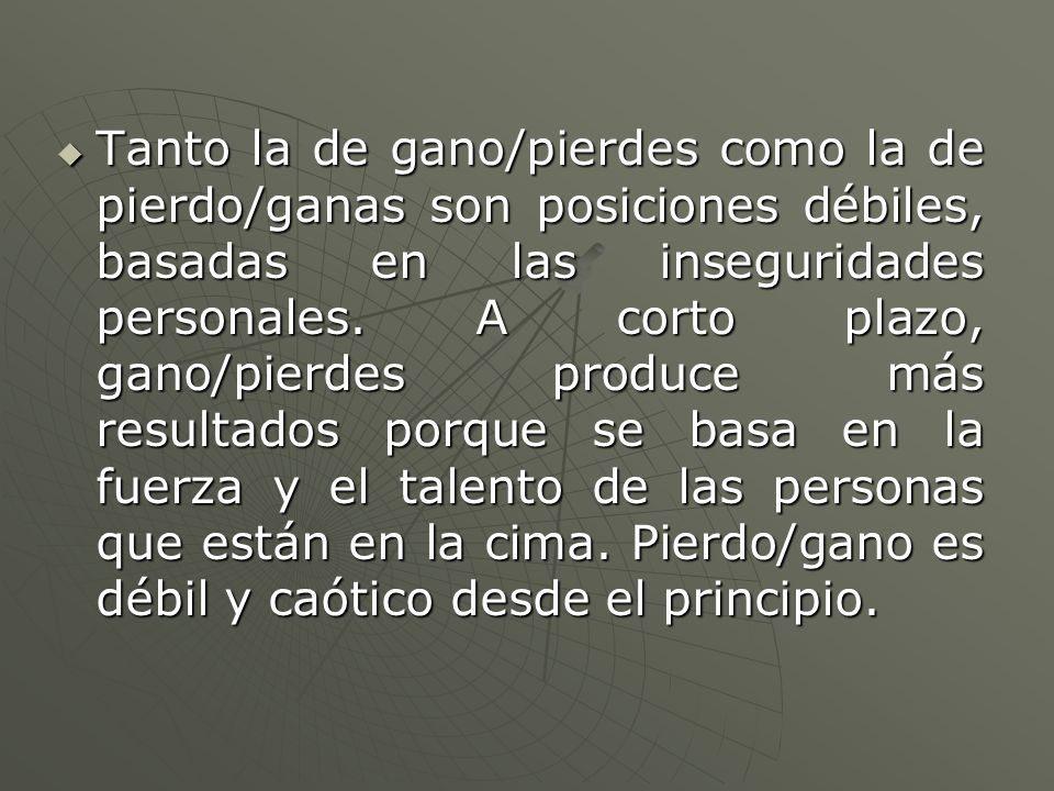 Tanto la de gano/pierdes como la de pierdo/ganas son posiciones débiles, basadas en las inseguridades personales.