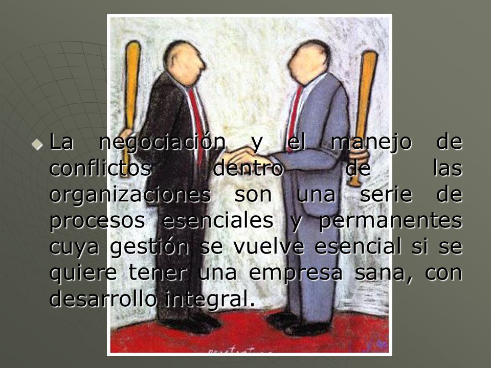 La negociación y el manejo de conflictos dentro de las organizaciones son una serie de procesos esenciales y permanentes cuya gestión se vuelve esencial si se quiere tener una empresa sana, con desarrollo integral.