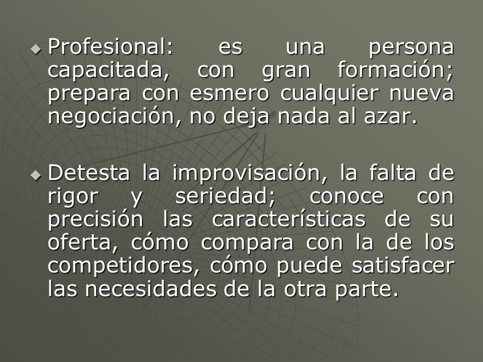 Profesional: es una persona capacitada, con gran formación; prepara con esmero cualquier nueva negociación, no deja nada al azar.