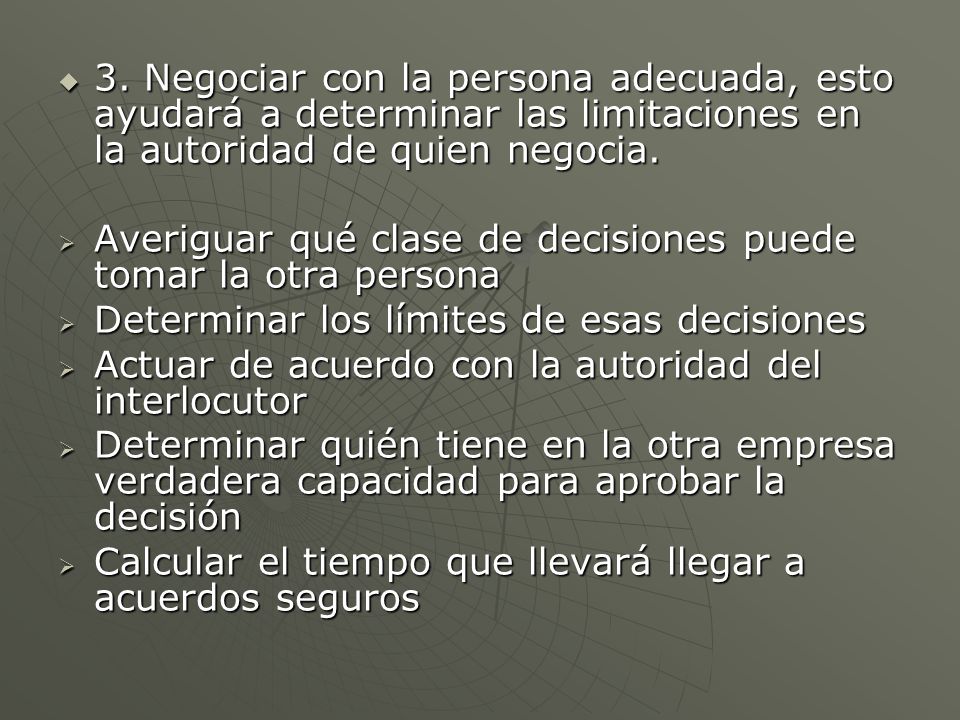 3. Negociar con la persona adecuada, esto ayudará a determinar las limitaciones en la autoridad de quien negocia.