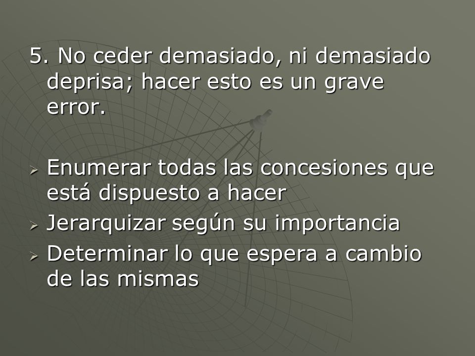 5. No ceder demasiado, ni demasiado deprisa; hacer esto es un grave error.