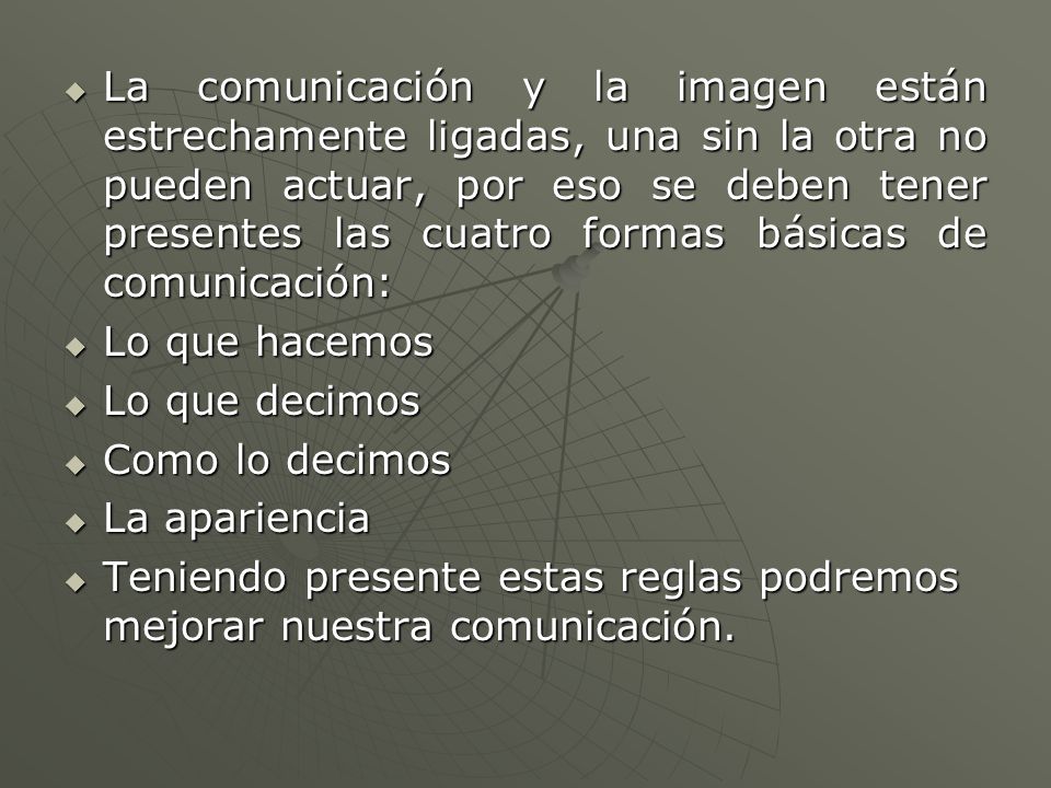 La comunicación y la imagen están estrechamente ligadas, una sin la otra no pueden actuar, por eso se deben tener presentes las cuatro formas básicas de comunicación: