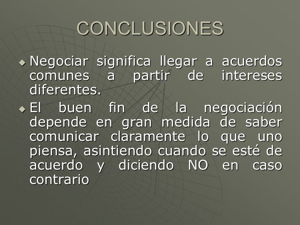 CONCLUSIONES Negociar significa llegar a acuerdos comunes a partir de intereses diferentes.