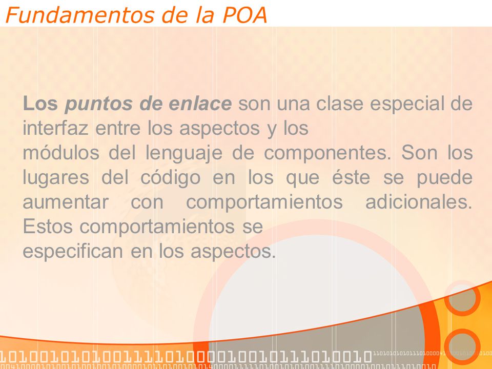 Fundamentos de la POA Los puntos de enlace son una clase especial de interfaz entre los aspectos y los.