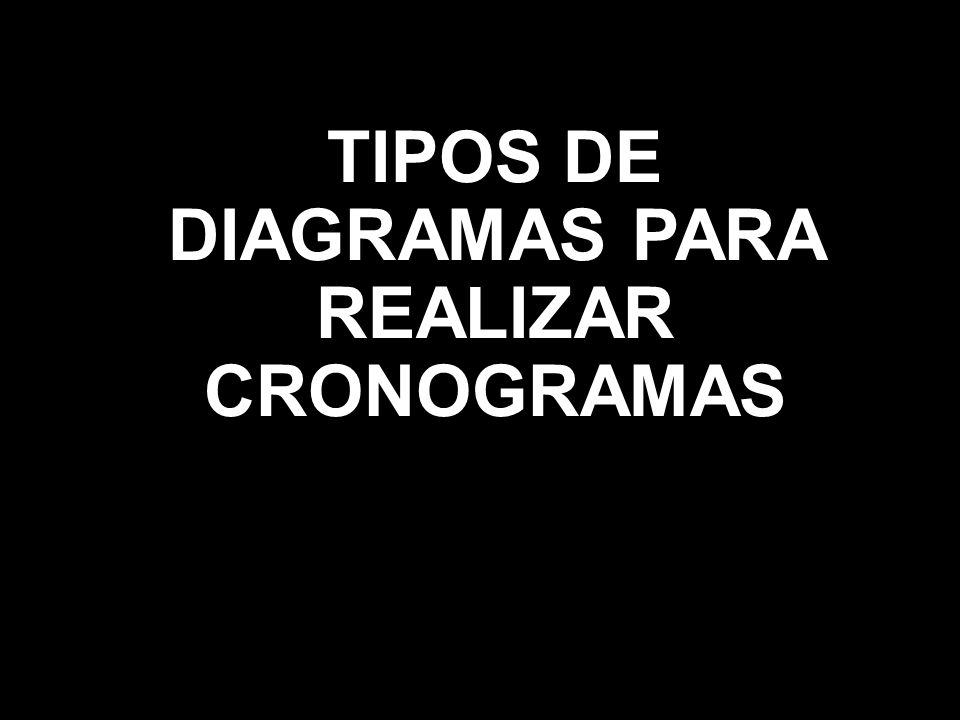 TIPOS DE DIAGRAMAS PARA REALIZAR CRONOGRAMAS