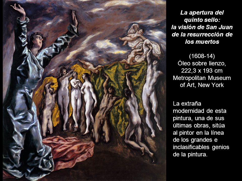 La apertura del quinto sello: la visión de San Juan de la resurrección de los muertos ( ) Óleo sobre lienzo, 222,3 x 193 cm Metropolitan Museum of Art, New York