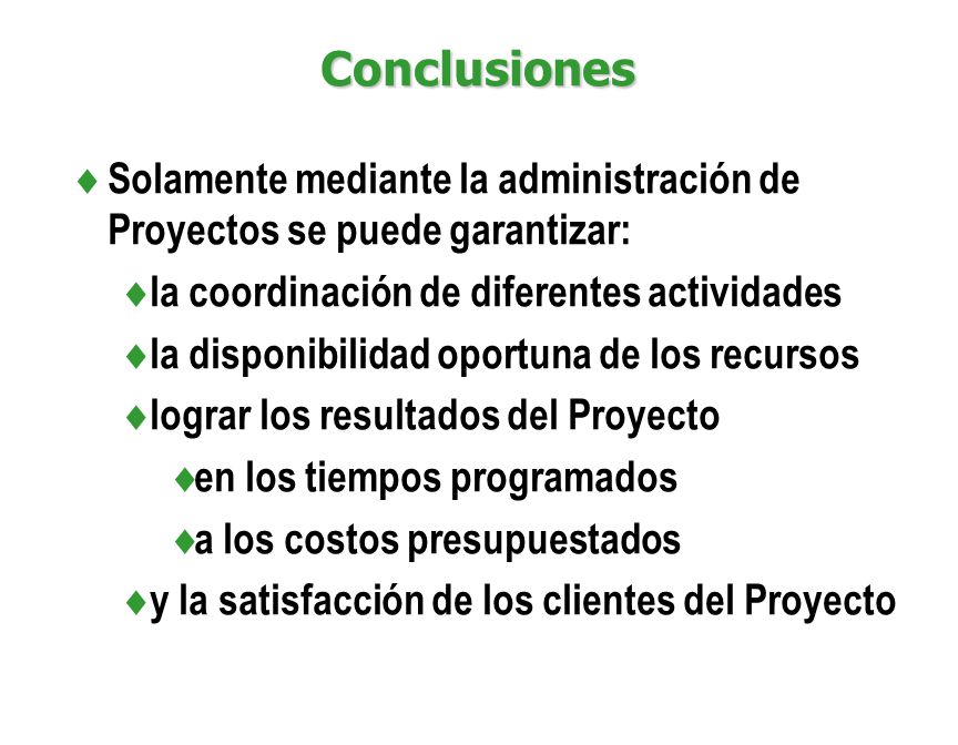 Conclusiones Solamente mediante la administración de Proyectos se puede garantizar: la coordinación de diferentes actividades.
