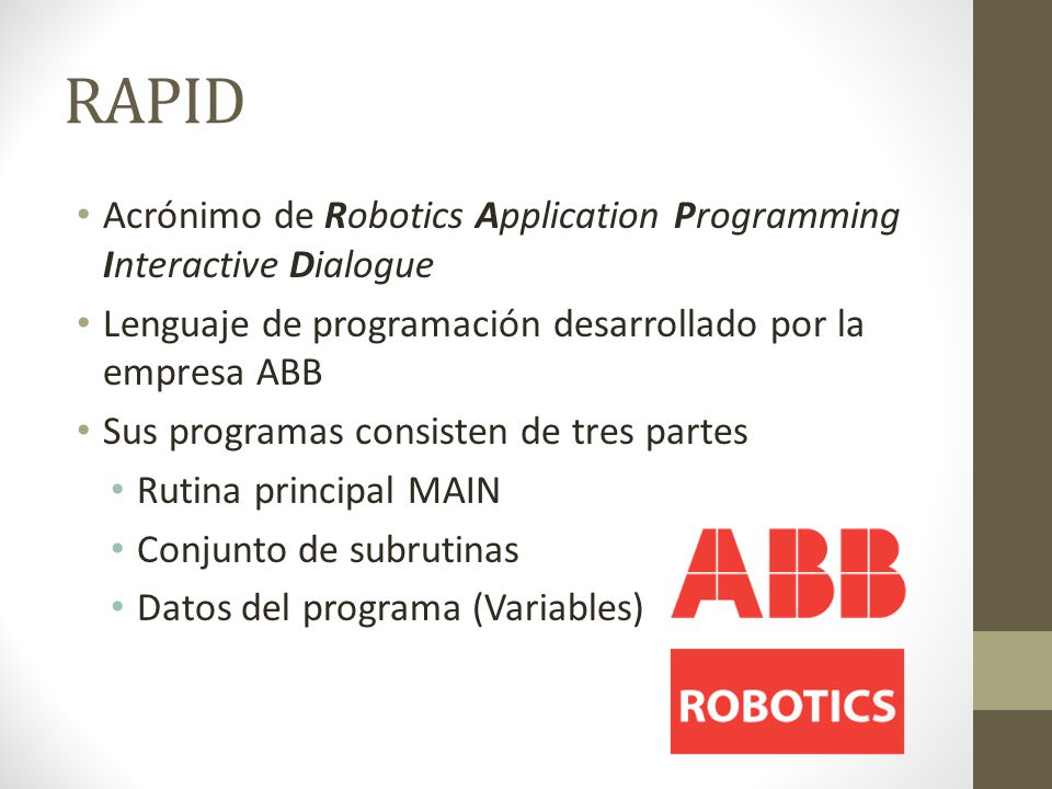 RAPID Acrónimo de Robotics Application Programming Interactive Dialogue. Lenguaje de programación desarrollado por la empresa ABB.