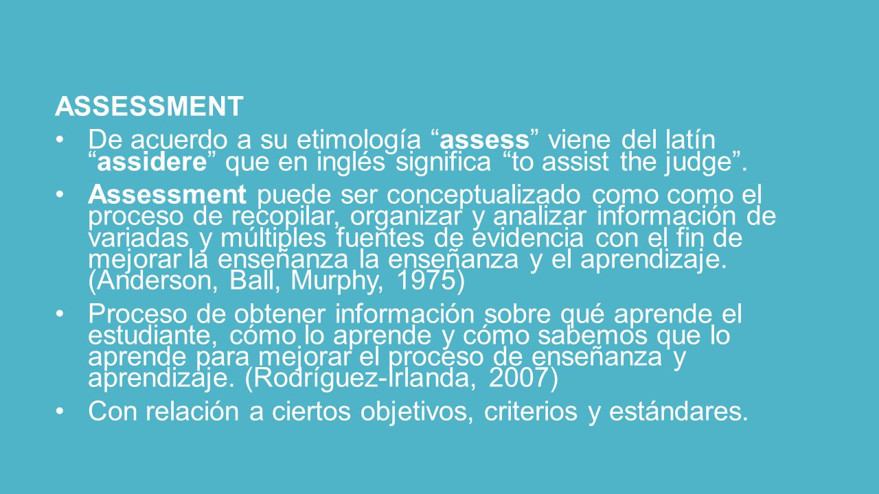 ASSESSMENT De acuerdo a su etimología assess viene del latín assidere que en inglés significa to assist the judge .