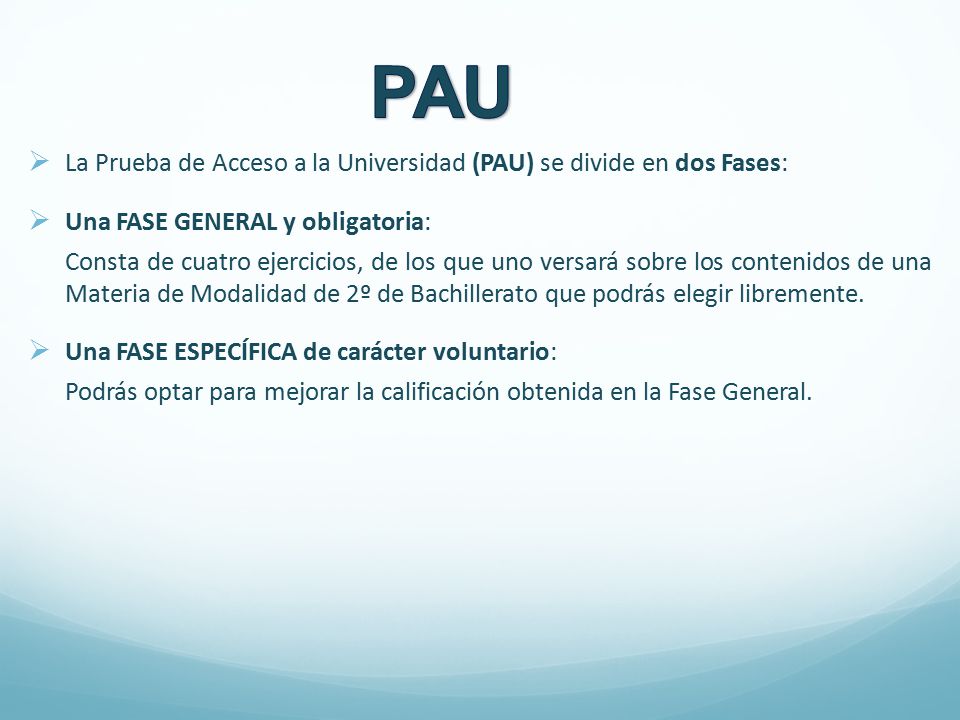 PAU La Prueba de Acceso a la Universidad (PAU) se divide en dos Fases: