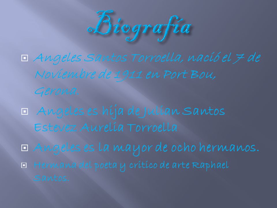 Biografía Angeles Santos Torroella, nació el 7 de Noviembre de 1911 en Port Bou, Gerona. Angeles es hija de Julian Santos Estevez Aurelia Torroella.