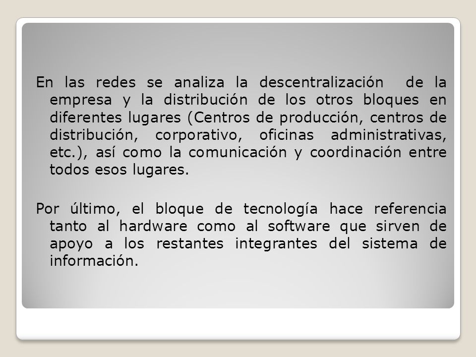 En las redes se analiza la descentralización de la empresa y la distribución de los otros bloques en diferentes lugares (Centros de producción, centros de distribución, corporativo, oficinas administrativas, etc.), así como la comunicación y coordinación entre todos esos lugares.