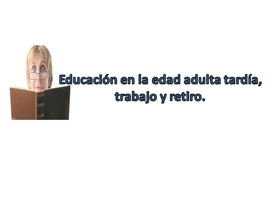Educación en la edad adulta tardía, trabajo y retiro.