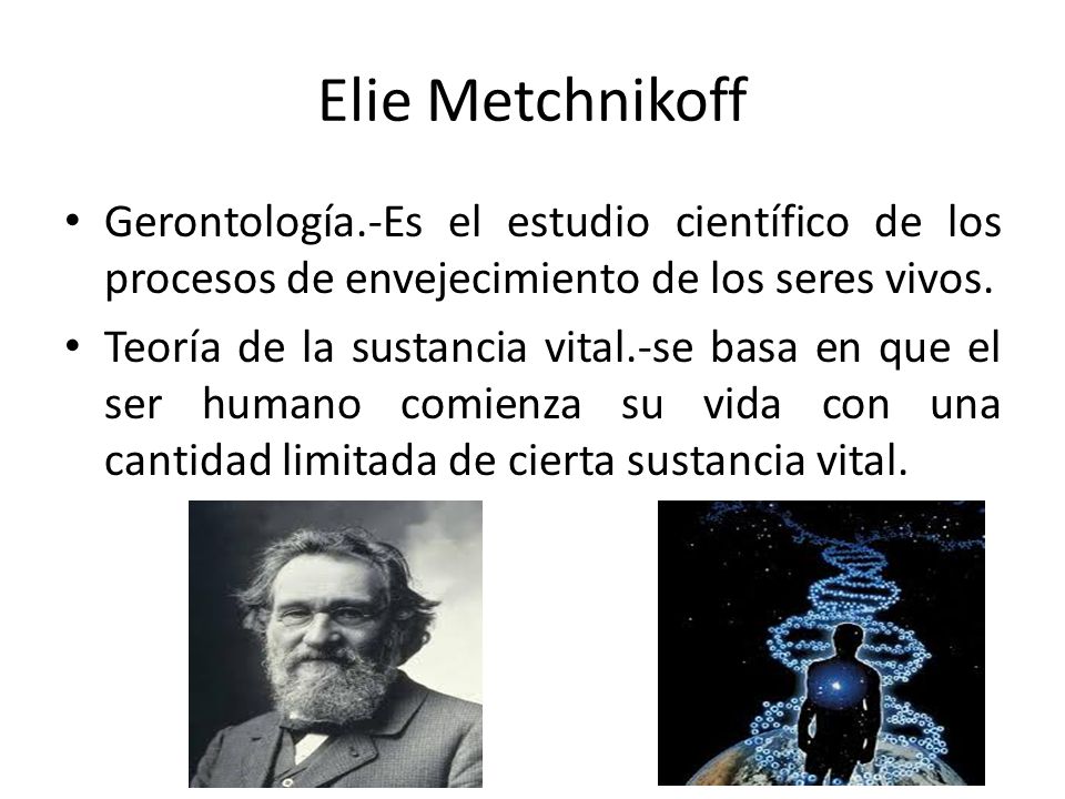 Elie Metchnikoff Gerontología.-Es el estudio científico de los procesos de envejecimiento de los seres vivos.