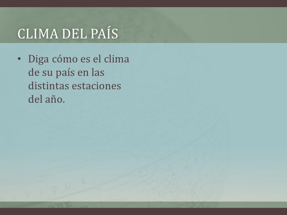 Clima del país Diga cómo es el clima de su país en las distintas estaciones del año.