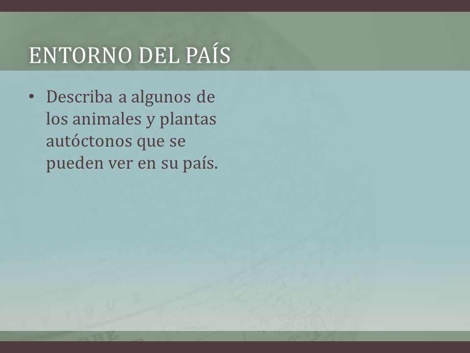 Entorno del país Describa a algunos de los animales y plantas autóctonos que se pueden ver en su país.