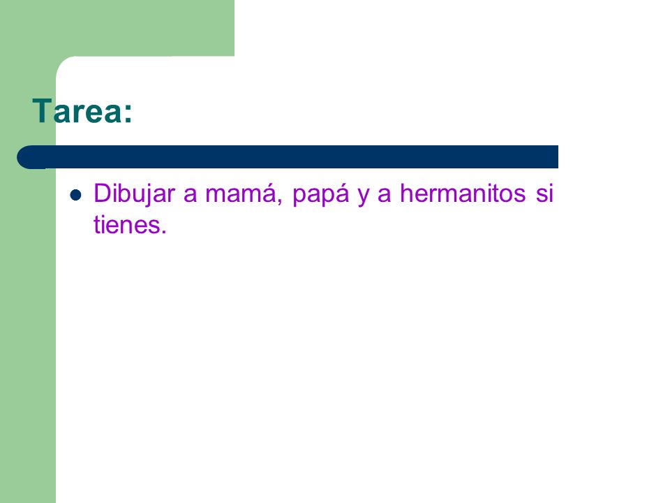 Tarea: Dibujar a mamá, papá y a hermanitos si tienes.