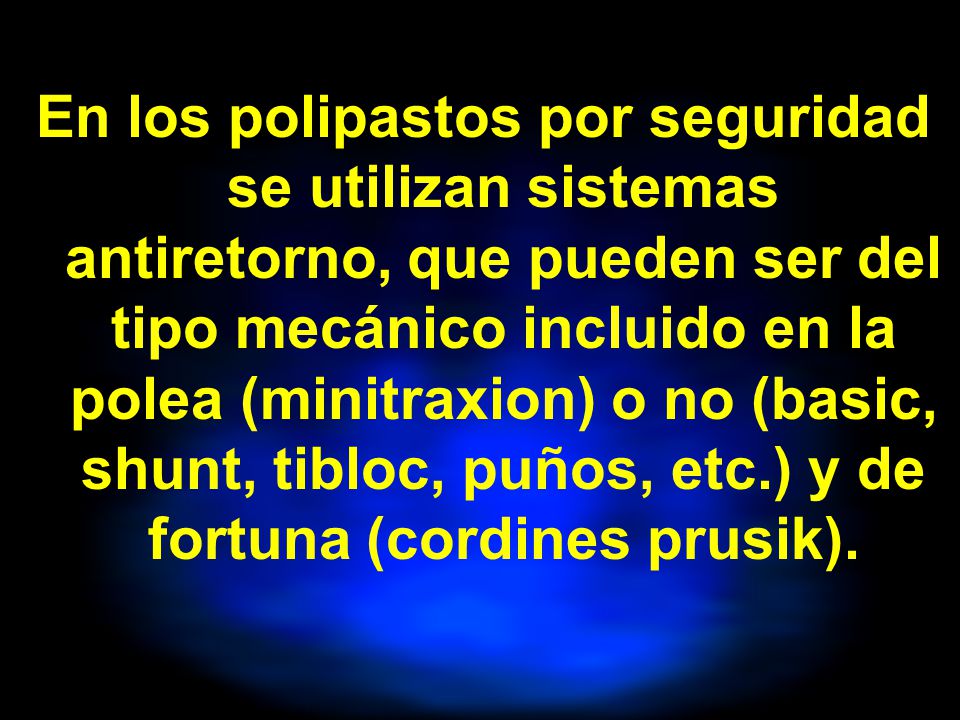 En los polipastos por seguridad se utilizan sistemas antiretorno, que pueden ser del tipo mecánico incluido en la polea (minitraxion) o no (basic, shunt, tibloc, puños, etc.) y de fortuna (cordines prusik).