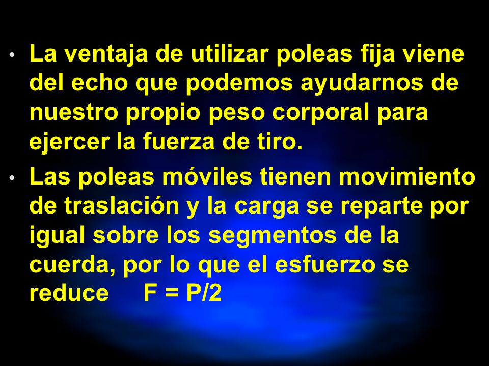 La ventaja de utilizar poleas fija viene del echo que podemos ayudarnos de nuestro propio peso corporal para ejercer la fuerza de tiro.