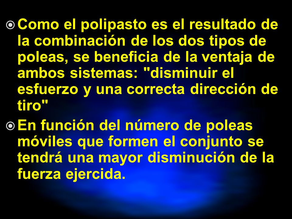 Como el polipasto es el resultado de la combinación de los dos tipos de poleas, se beneficia de la ventaja de ambos sistemas: disminuir el esfuerzo y una correcta dirección de tiro